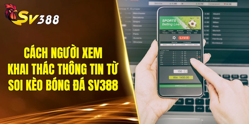 Cách người xem khai thác thông tin từ soi kèo bóng đá SV388