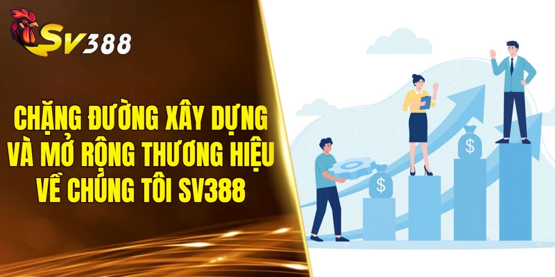 Chặng đường xây dựng và mở rộng thương hiệu về chúng tôi SV388