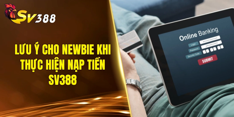 Lưu ý cho newbie khi thực hiện nạp tiền SV388 