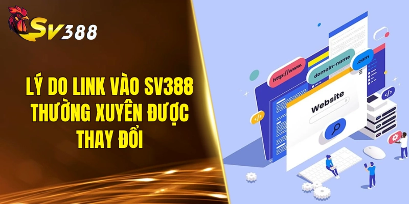 Lý do link vào SV388 thường xuyên được thay đổi