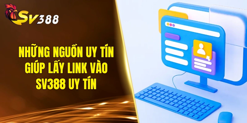 Những nguồn uy tín giúp lấy link vào SV388 uy tín