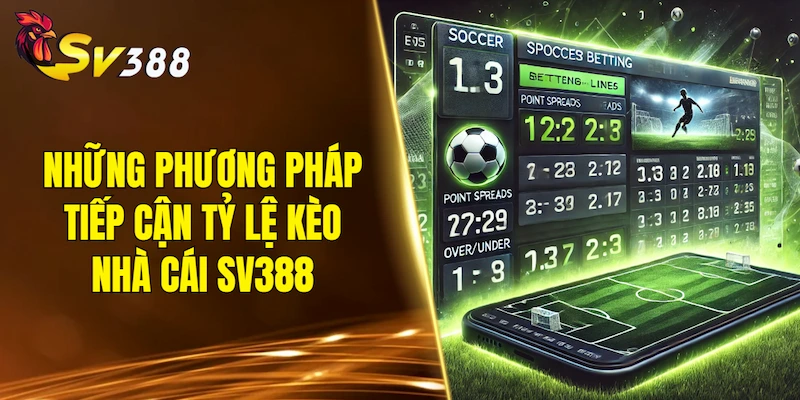 Những phương pháp tiếp cận tỷ lệ kèo nhà cái SV388