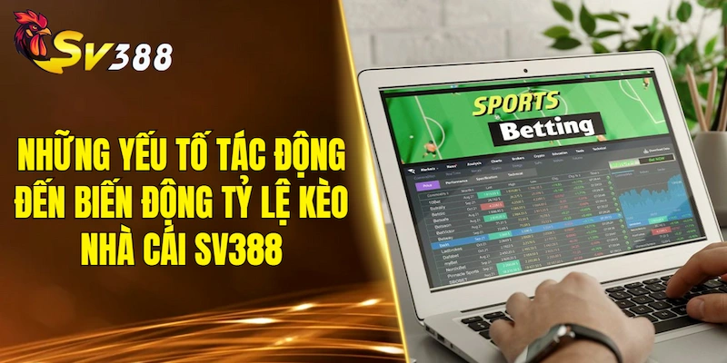 Những yếu tố tác động đến biến động tỷ lệ kèo nhà cái SV388