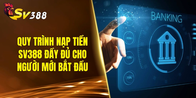 Quy trình nạp tiền SV388 đầy đủ cho người mới bắt đầu