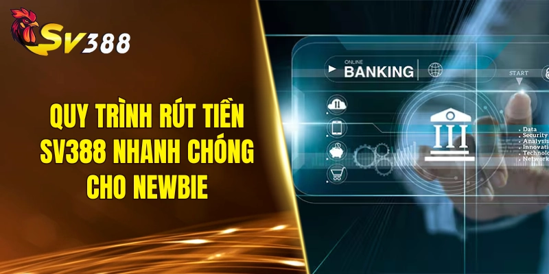 Quy trình rút tiền SV388 nhanh chóng cho newbie