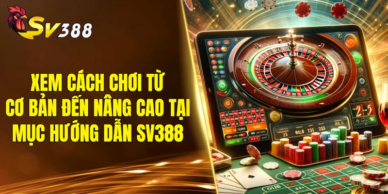 Xem cách chơi từ cơ bản đến nâng cao tại mục hướng dẫn SV388